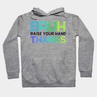 Bruh, Raise Your Hand Teacher Shirt Hoodie